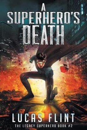 A Superhero's Death : The Legacy Superhero - Lucas Flint