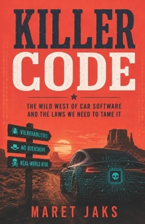 KILLER CODE : The Wild West of Car Software and the Laws We Need to Tame It - Maret Jaks