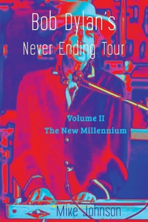 Bob Dylan's Never Ending Tour : Volume II The New Millennium - Mike Johnson