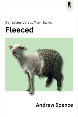 Fleeced : Canadians Versus Their Banks - Andrew Spence