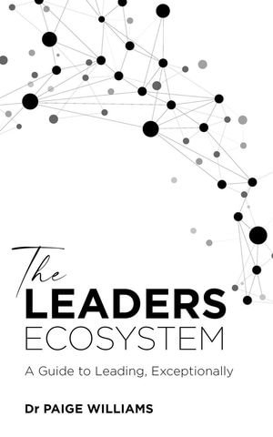 The Leaders Ecosystem : A Guide to Leading, Exceptionally - Paige Williams