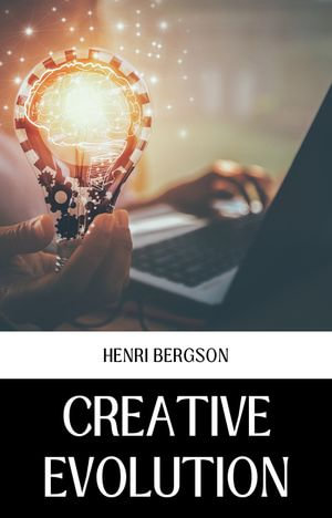 CREATIVE EVOLUTION - HENRI BERGSON