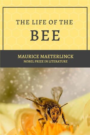 The Life of the Bee : Nobel prize in Literature - Maurice Maeterlinck