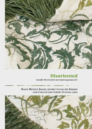 Disoriented : Gender Territories in Contemporary Art - Javier Cuevas Del Barrio