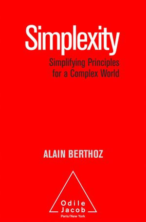 Simplexity : Simplifying Principles for a Complex World - Alain Berthoz