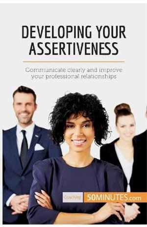 Developing Your Assertiveness : Communicate clearly and improve your professional relationships - 50minutes