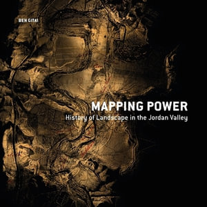 Mapping Power : History of Landscape in the Jordan Valley - Ben Gitai