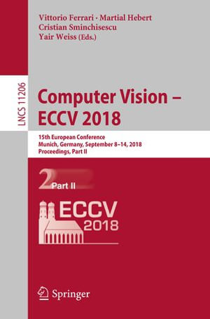 Computer Vision - ECCV 2018 : 15th European Conference, Munich, Germany, September 8-14, 2018, Proceedings, Part II - Vittorio Ferrari