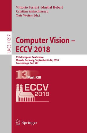 Computer Vision - ECCV 2018 : 15th European Conference, Munich, Germany, September 8-14, 2018, Proceedings, Part XIII - Vittorio Ferrari