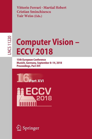 Computer Vision - ECCV 2018 : 15th European Conference, Munich, Germany, September 8-14, 2018, Proceedings, Part XVI - Author