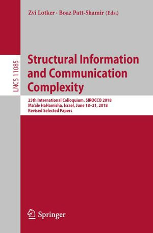 Structural Information and Communication Complexity : 25th International Colloquium, SIROCCO 2018, Ma'ale HaHamisha, Israel, June 18-21, 2018, Revised Selected Papers - Author