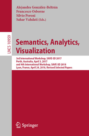 Semantics, Analytics, Visualization : 3rd International Workshop, SAVE-SD 2017, Perth, Australia, April 3, 2017, and 4th International Workshop, SAVE-SD 2018, Lyon, France, April 24, 2018, Revised Selected Papers - Alejandra González-Beltrán