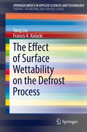 The Effect of Surface Wettability on the Defrost Process : SpringerBriefs in Applied Sciences and Technology - Yang Liu