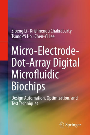Micro-Electrode-Dot-Array Digital Microfluidic Biochips : Design Automation, Optimization, and Test Techniques - Zipeng Li