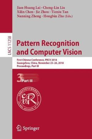 Pattern Recognition and Computer Vision : First Chinese Conference, Prcv 2018, Guangzhou, China, November 23-26, 2018, Proceedings, Part III - Jian-Huang Lai