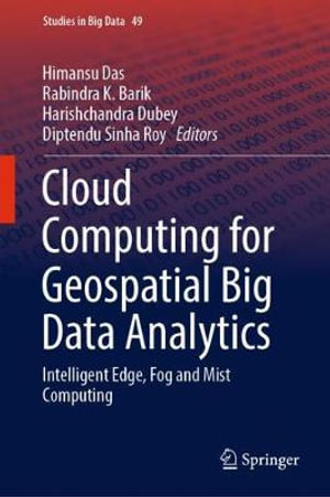 Cloud Computing for Geospatial Big Data Analytics : Intelligent Edge, Fog and Mist Computing - Himansu Das