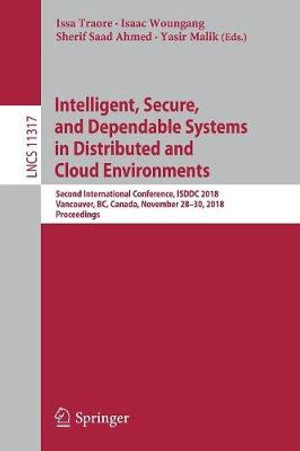 Intelligent, Secure, and Dependable Systems in Distributed and Cloud Environments : Second International Conference, ISDDC 2018, Vancouver, BC, Canada, November 28-30, 2018, Proceedings - Issa Traore