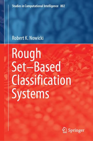 Rough Set-Based Classification Systems : Intelligent Technologies and Robotics (R0) - Robert K. Nowicki