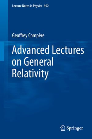 Advanced Lectures on General Relativity : Lecture Notes in Physics : Book 952 - Geoffrey Compère