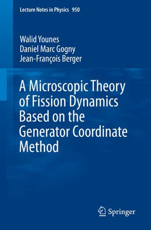 A Microscopic Theory of Fission Dynamics Based on the Generator Coordinate Method : Lecture Notes in Physics : Book 950 - Walid Younes