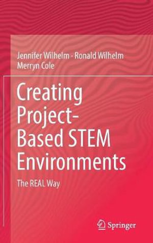 Creating Project-Based Stem Environments : The Real Way - Jennifer Wilhelm