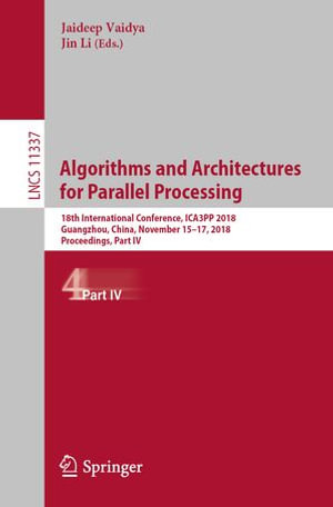 Algorithms and Architectures for Parallel Processing : 18th International Conference, ICA3PP 2018, Guangzhou, China, November 15-17, 2018, Proceedings, Part IV - Jaideep Vaidya