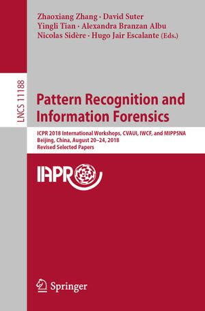 Pattern Recognition and Information Forensics : ICPR 2018 International Workshops, CVAUI, IWCF, and MIPPSNA, Beijing, China, August 20-24, 2018, Revised Selected Papers - Author