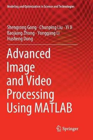 Advanced Image and Video Processing Using MATLAB : Modeling and Optimization in Science and Technologies - Baojiang Zhong