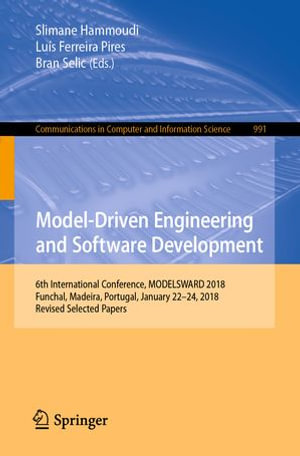 Model-Driven Engineering and Software Development : 6th International Conference, MODELSWARD 2018, Funchal, Madeira, Portugal, January 22-24, 2018, Revised Selected Papers - Slimane Hammoudi