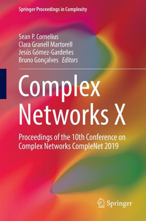 Complex Networks X : Proceedings of the 10th Conference on Complex Networks CompleNet 2019 - Sean P. Cornelius