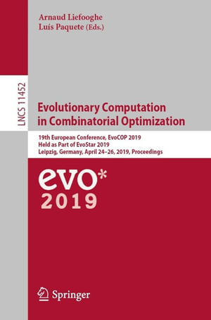 Evolutionary Computation in Combinatorial Optimization : 19th European Conference, EvoCOP 2019, Held as Part of EvoStar 2019, Leipzig, Germany, April 24-26, 2019, Proceedings - Arnaud Liefooghe