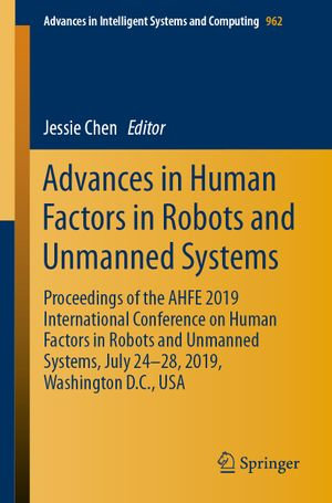 Advances in Human Factors in Robots and Unmanned Systems : Proceedings of the AHFE 2019 International Conference on Human Factors in Robots and Unmanned Systems, July 24-28, 2019, Washington D.C., USA - Author