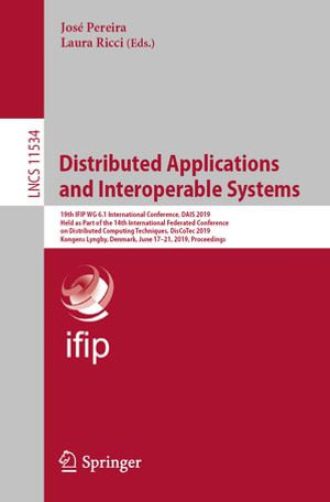 Distributed Applications and Interoperable Systems : 19th IFIP WG 6.1 International Conference, DAIS 2019, Held as Part of the 14th International Federated Conference on Distributed Computing Techniques, DisCoTec 2019, Kongens Lyngby, Denmark, June 17-21, 2019, Proceedings - José Pereira
