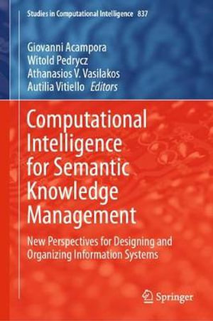 Computational Intelligence for Semantic Knowledge Management : New Perspectives for Designing and Organizing Information Systems - Giovanni Acampora