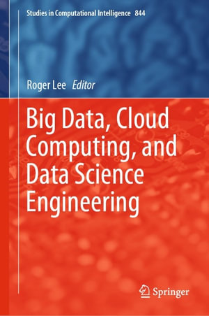 Big Data, Cloud Computing, and Data Science Engineering : Studies in Computational Intelligence : Book 844 - Roger Lee