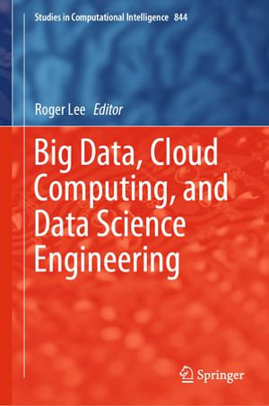 Big Data, Cloud Computing, and Data Science Engineering : Intelligent Technologies and Robotics (R0) - Roger Lee