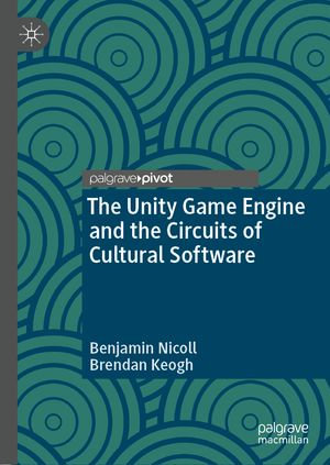 The Unity Game Engine and the Circuits of Cultural Software - Benjamin Nicoll