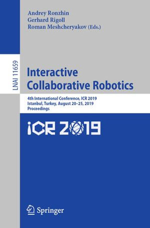 Interactive Collaborative Robotics : 4th International Conference, ICR 2019, Istanbul, Turkey, August 20-25, 2019, Proceedings - Andrey Ronzhin