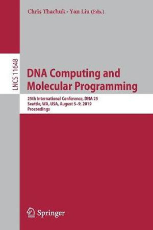 DNA Computing and Molecular Programming : 25th International Conference, DNA 25, Seattle, WA, USA, August 5-9, 2019, Proceedings - Chris Thachuk