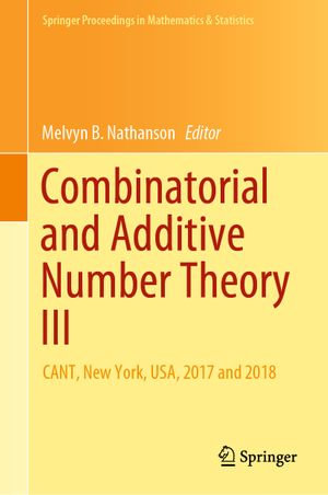 Combinatorial and Additive Number Theory III : CANT, New York, USA, 2017 and 2018 - Melvyn B. Nathanson