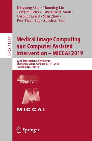 Medical Image Computing and Computer Assisted Intervention - MICCAI 2019 : 22nd International Conference, Shenzhen, China, October 13-17, 2019, Proceedings, Part IV - Dinggang Shen