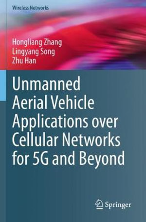Unmanned Aerial Vehicle Applications over Cellular Networks for 5G and Beyond : Wireless Networks - Hongliang Zhang
