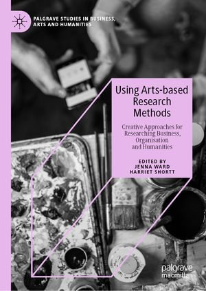 Using Arts-based Research Methods : Creative Approaches for Researching Business, Organisation and Humanities - Author