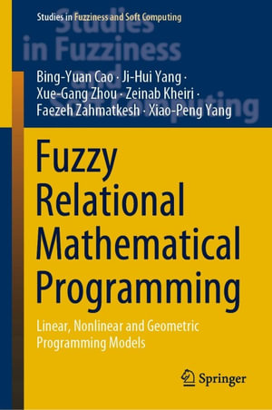 Fuzzy Relational Mathematical Programming : Linear, Nonlinear and Geometric Programming Models - Bing-Yuan Cao