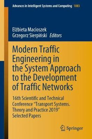 Modern Traffic Engineering in the System Approach to the Development of Traffic Networks : 16th Scientific and Technical Conference "Transport Systems. Theory and Practice 2019" Selected Papers - Elżbieta Macioszek