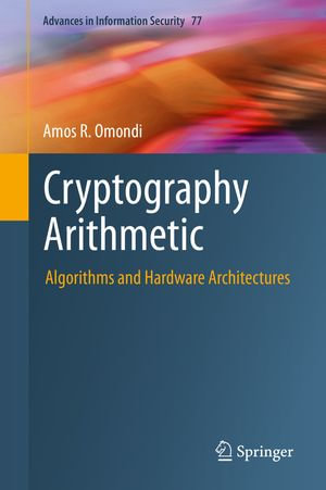 Cryptography Arithmetic : Algorithms and Hardware Architectures - Amos R. Omondi