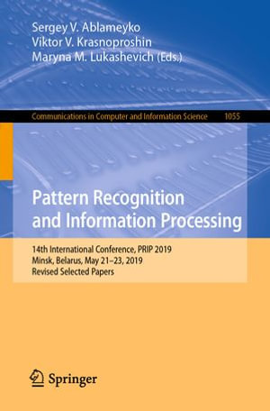 Pattern Recognition and Information Processing : 14th International Conference, PRIP 2019, Minsk, Belarus, May 21-23, 2019, Revised Selected Papers - Sergey V. Ablameyko