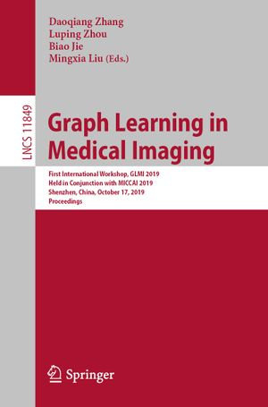 Graph Learning in Medical Imaging : First International Workshop, GLMI 2019, Held in Conjunction with MICCAI 2019, Shenzhen, China, October 17, 2019, Proceedings - Daoqiang Zhang