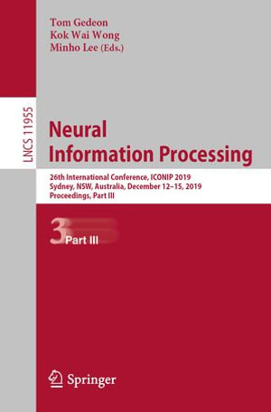 Neural Information Processing : 26th International Conference, ICONIP 2019, Sydney, NSW, Australia, December 12-15, 2019, Proceedings, Part III - Author