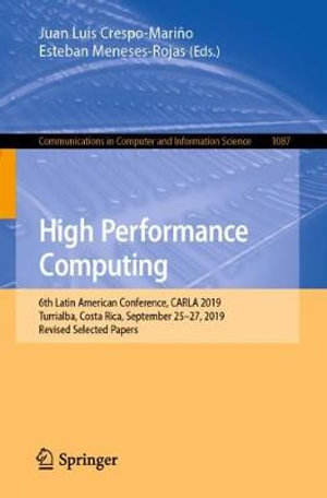 High Performance Computing : 6th Latin American Conference, CARLA 2019, Turrialba, Costa Rica, September 25-27, 2019, Revised Selected Papers - Esteban Meneses-Rojas